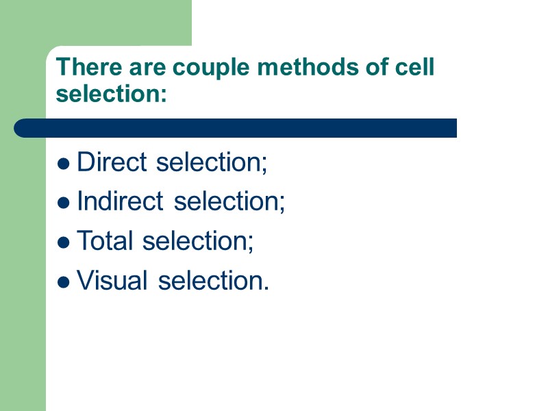 There are couple methods of cell selection: Direct selection; Indirect selection; Total selection; Visual